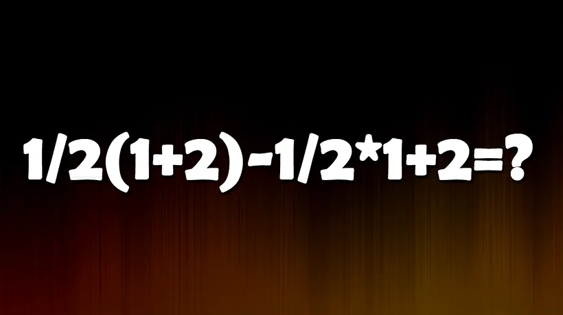Test IQ exclusiv pentru matematicieni | Cât face 1/2(1+2)-1/2*1+2?