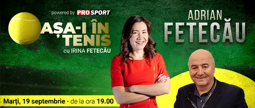 Irina Fetecău, ediție emoționantă a emisiunii „Așa-i în tenis”! Față în față cu tatăl ei, Adrian Fetecău
