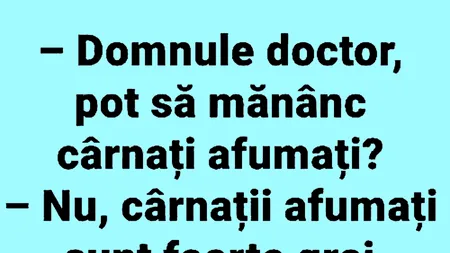 BANCUL ZILEI | „Domnule doctor, pot să mănânc cârnați afumați?”