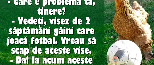 BANCUL ZILEI | Bulă, la psiholog: De 2 săptămâni, visez găini care joacă fotbal
