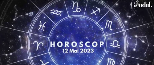 VIDEO | Horoscop vineri, 12 mai 2023. Careul dintre Soare și Lună de astăzi scoate la suprafață unele tensiuni, pentru o anumită zodie