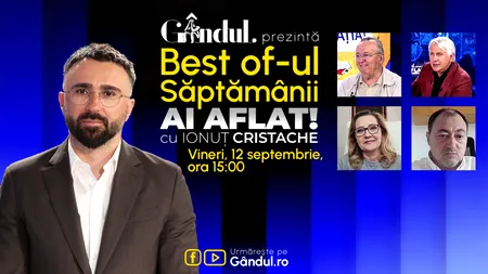 Gândul prezintă Best Of Ai aflat! Cu Ionuț Cristache - vineri, 12 septembrie, de la ora 15.00