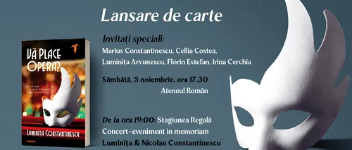 Cartea „Vă place opera?”, de Luminița Constantinescu, va fi lansată la Ateneul Român, pe 5 noiembrie
