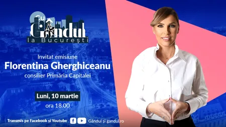 „Cu Gândul la București” începe luni, 10 martie, de la ora 18.00. INVITATĂ: Florentina Gherghiceanu