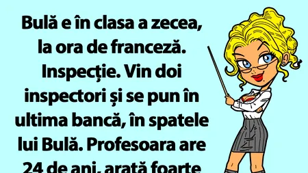 BANC | Bulă este în clasa a zecea, la ora de franceză. Inspecție