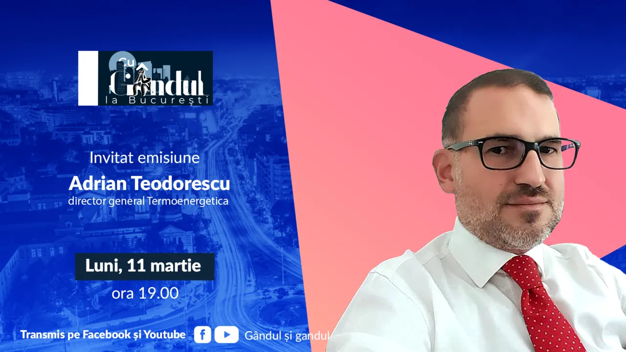 ‘’Cu Gândul la București’’ începe luni, 11 martie, de la ora 19.00. Invitat: Adrian Teodorescu
