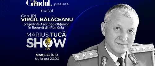 Marius Tucă Show începe marți, 25 iulie, de la ora 20.00, live pe gândul.ro. Invitat: Gen. (R) Virgil Bălăceanu