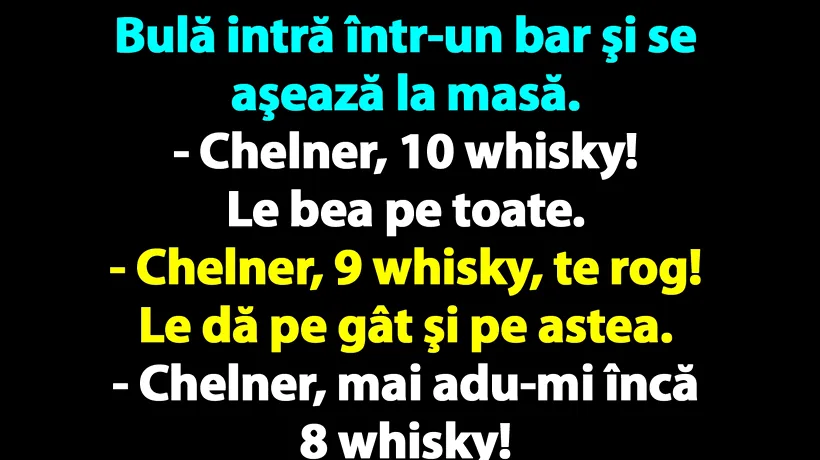 BANC | Bulă intră într-un bar şi se aşează la masă: Chelner, 10 whisky!