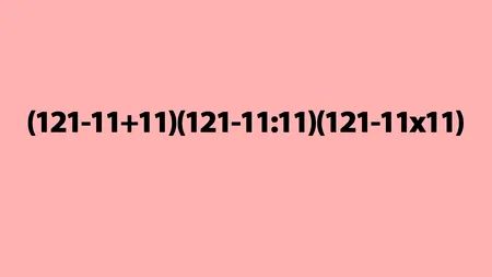 TEST IQ | Cât face (121-11+11)(121-11:11)(121-11x11)? Geniile răspund corect în 2 secunde!