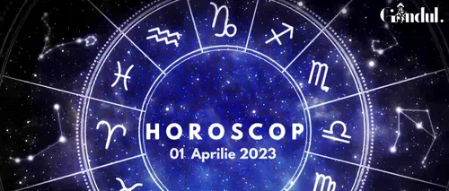 Horoscop SÂMBĂTĂ 1 aprilie. Zodia care va primi vești importante din străinătate