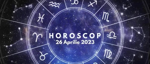 VIDEO | Horoscop miercuri, 26 aprilie 2023. Zodia în care emoțiile sau sentimentele sunt greu de ascuns