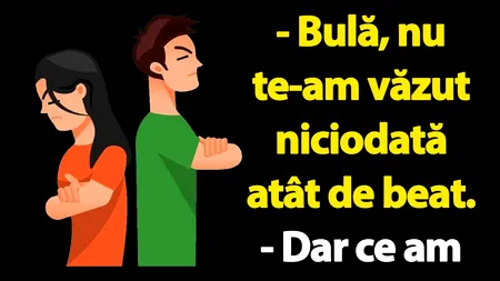 BANC | „Bulă, nu te-am văzut niciodată atât de beat”