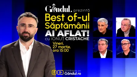 Gândul prezintă Best Of Ai aflat! Cu Ionuț Cristache - vineri, 27 martie, de la ora 15.00