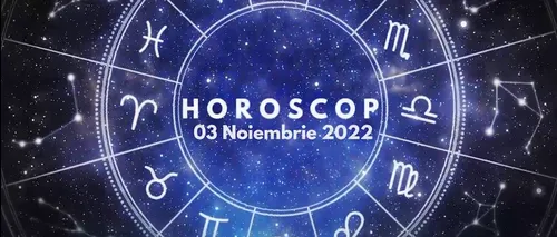 VIDEO | Horoscop joi, 3 noiembrie 2022. Cine sunt nativii care se decid brusc să facă unele modificări, în zona imobiliară
