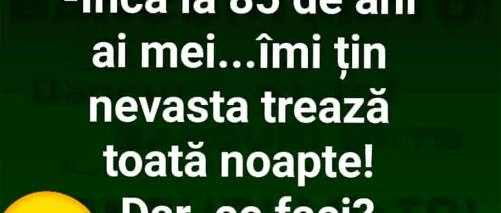 BANCUL ZILEI | Cum să-ți ții nevasta trează toată noaptea la 85 de ani