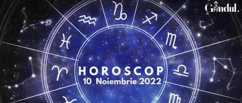VIDEO | Horoscop joi, 10 noiembrie 2022. Cine sunt nativii ghidați mai mult de intuiție decât de rațiune