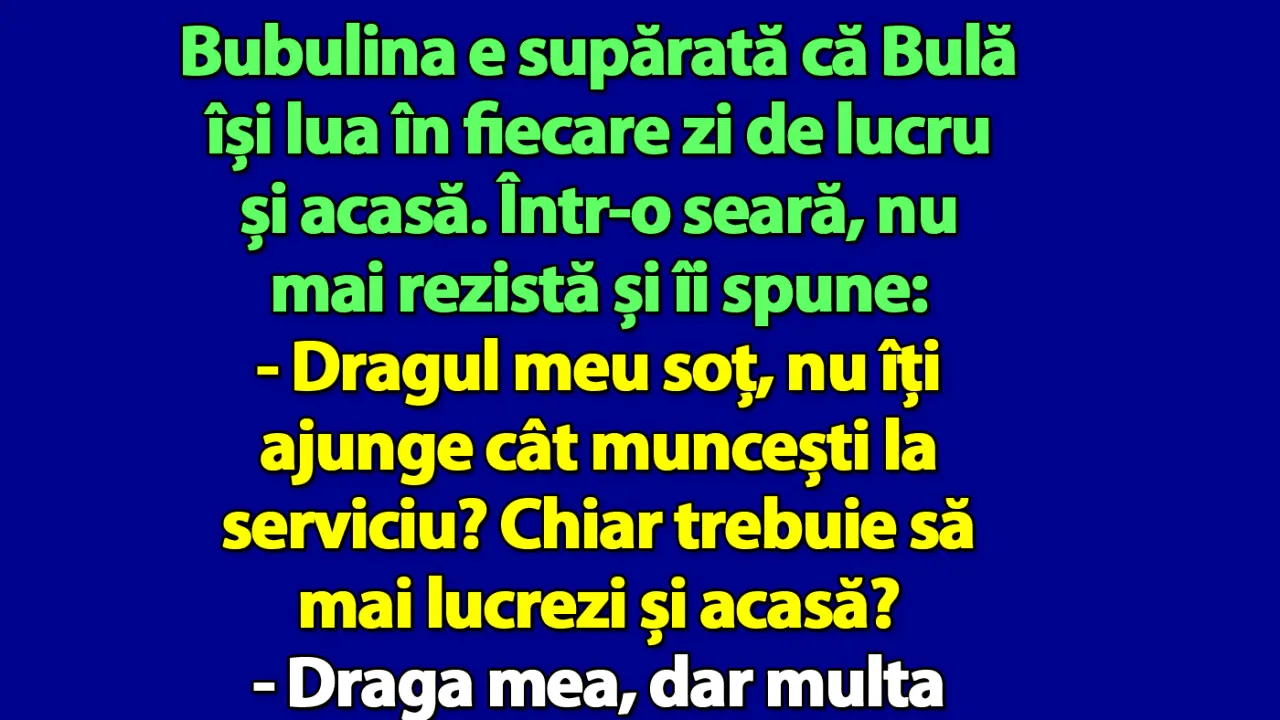 BANC | Bubulina e supărată că Bulă își lua în fiecare zi de lucru și acasă