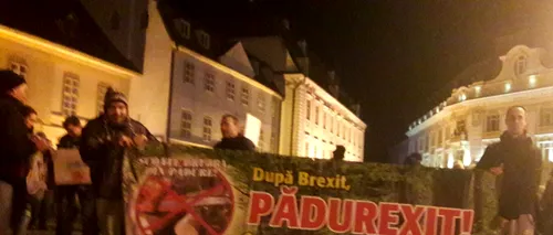 Proteste la Sibiu, împotriva Guvernului și tăierii pădurilor: După Brexit, Pădurexit