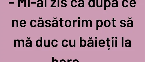 BANCUL ZILEI | Mi-ai zis că, după ce ne căsătorim, pot să mă duc cu băieții la bere