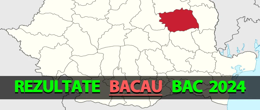 Rezultate Bacalaureat 2024 în Bacău | Notele, afișate pe EDU.RO