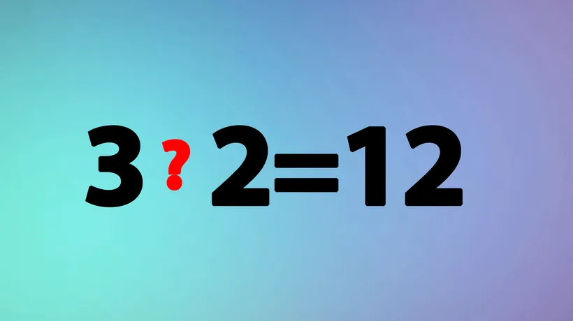 Test IQ exclusiv pentru genii | Ce semn matematic trebuie pus între 3 si 2 pentru ca rezultatul să fie 12?