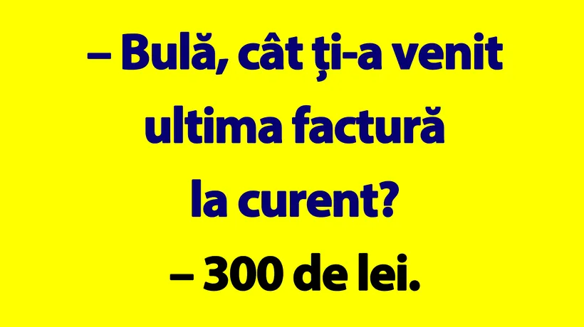 BANC | Bulă, cât ți-a venit ultima factură la curent?