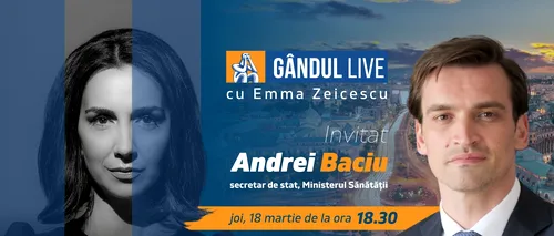 GÂNDUL LIVE. Andrei Baciu, secretar de stat în Ministerul Sănătății, este invitatul Emmei Zeicescu la ediția de joi, 18 martie 2021, de la ora 18.30