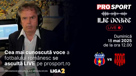 Ilie Dobre comentează LIVE pe ProSport.ro meciul Steaua – C.S.M. Reșița, duminică, 18 mai 2025, de la ora 12.00