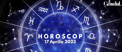 VIDEO | Horoscop luni, 17 aprilie 2023. Emoțiile, dar și receptivitatea ta, vizibile astăzi