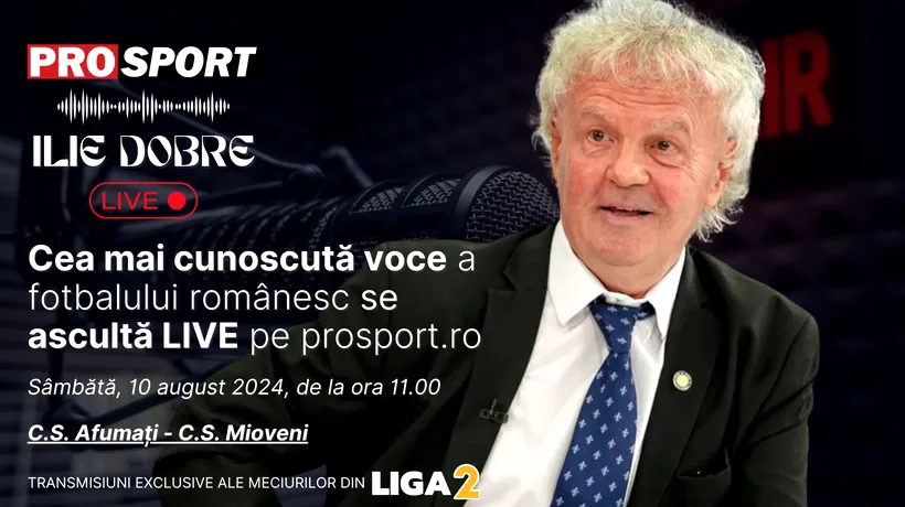 Ilie Dobre comentează LIVE pe ProSport.ro meciul C.S. Afumați - C.S. Mioveni, sâmbătă, 10 august 2024, de la ora 11.00