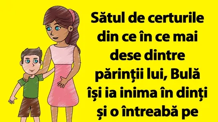 BANC | Sătul de certurile dintre părinți, Bulă o întreabă pe mama lui