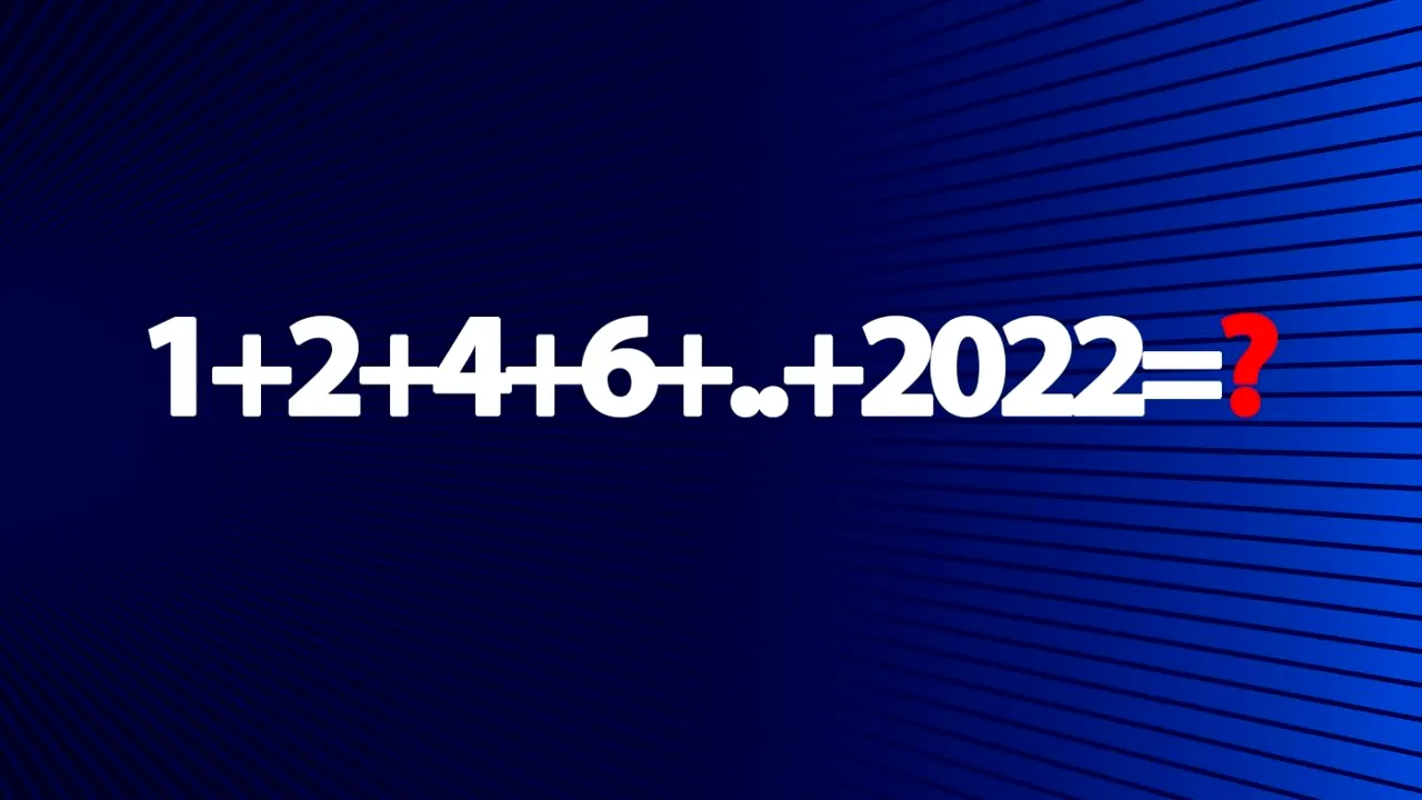 Testul de inteligență la care și geniile greșesc | Calculați 1+2+4+6+..+2022=?
