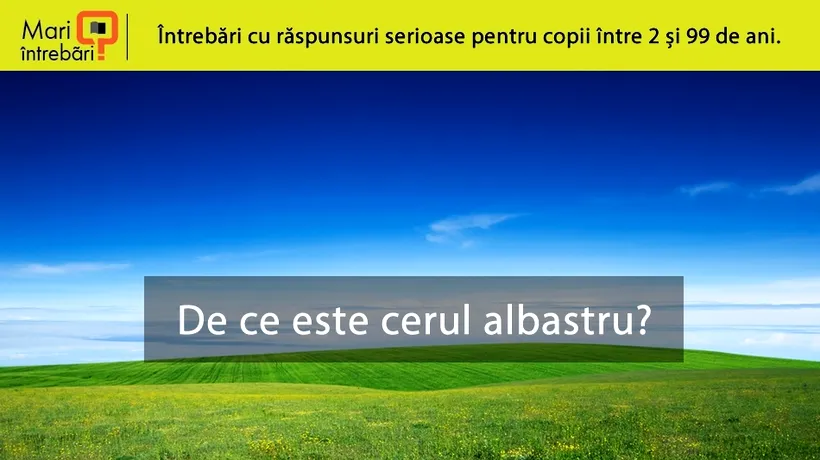 De ce dormim noaptea? De ce este cerul albastru? Din ce suntem făcuți? Răspunsuri la marile întrebări, în noua campanie Descoperă