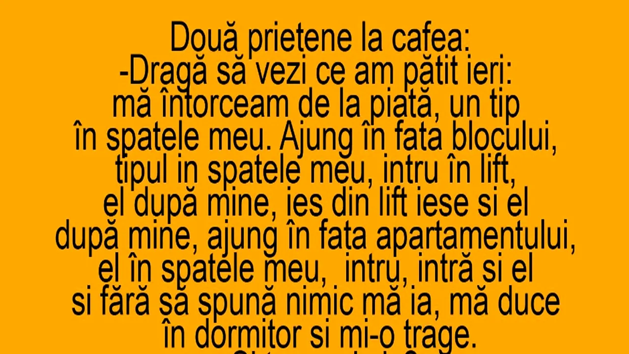 BANCUL ZILEI: „Dragă, am fost urmărită de un bărbat de la piață până acasă, în dormitor”