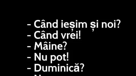 BANCUL ZILEI | „Când ieșim și noi?”