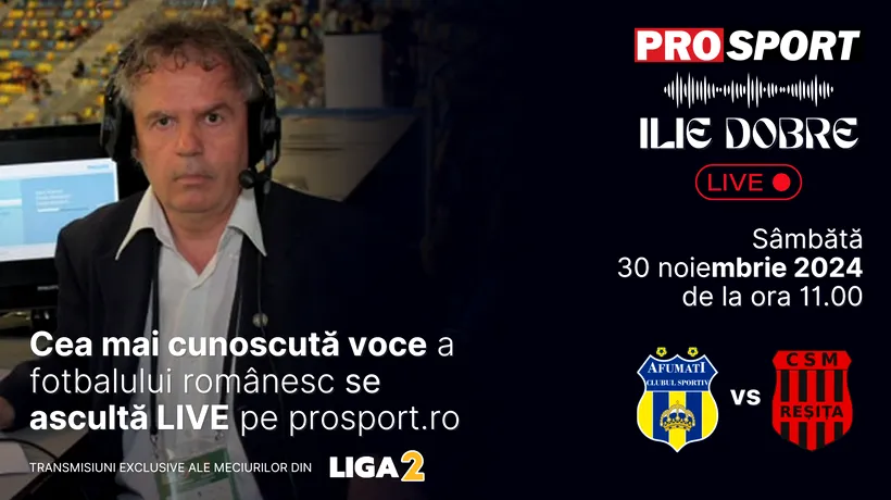 Ilie Dobre comentează LIVE pe ProSport.ro meciul C.S. Afumați - C.S.M. Reșița, sâmbătă, 30 noiembrie 2024, de la ora 11.00