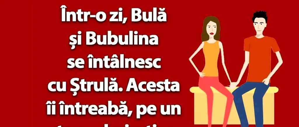 BANC | Bulă și Bubulina se întâlnesc cu Ștrulă