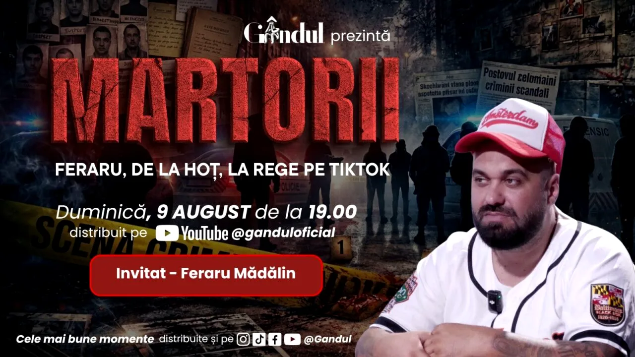 Duminică, 9 august 2026, Gândul prezintă MARTORII - Feraru, de la hoț, la rege pe TikTok
