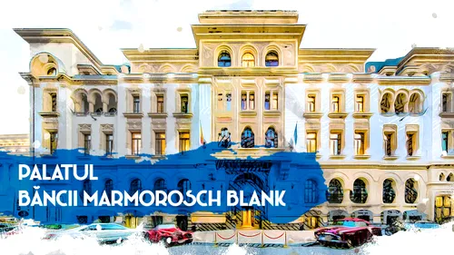 VIDEO | Palatul Băncii Marmorosch Blank, hotel de cinci stele (DOCUMENTAR)