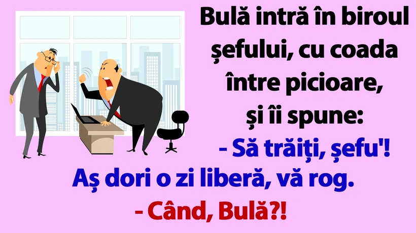 BANCUL nopții | Bulă intră în biroul șefului: „Aș dori o zi liberă, vineri!”