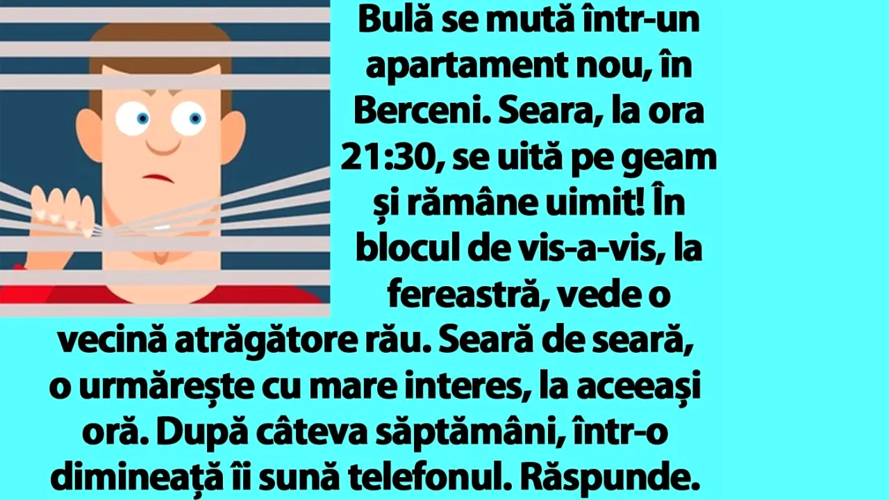 BANC | Bulă se mută într-un apartament nou, în Berceni. În blocul de vis-a-vis, vede o vecină atrăgătoare rău!