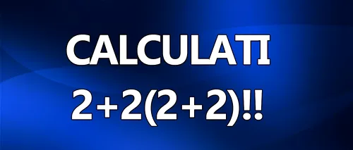 Test de inteligență pentru genii matematice | Calculați 2+2(2+2)!! Rezultatul nu e 10