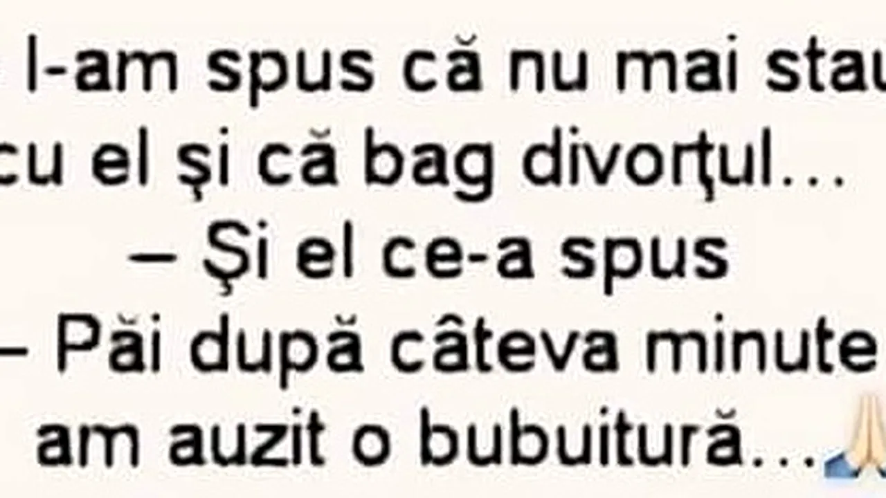BANCUL zilei | „I-am spus că nu mai stau cu el şi că bag divorţul