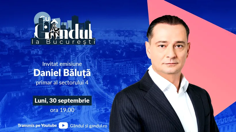 „Cu Gândul la București” începe luni, 30 septembrie, de la ora 19.00. Invitat: Daniel Băluță