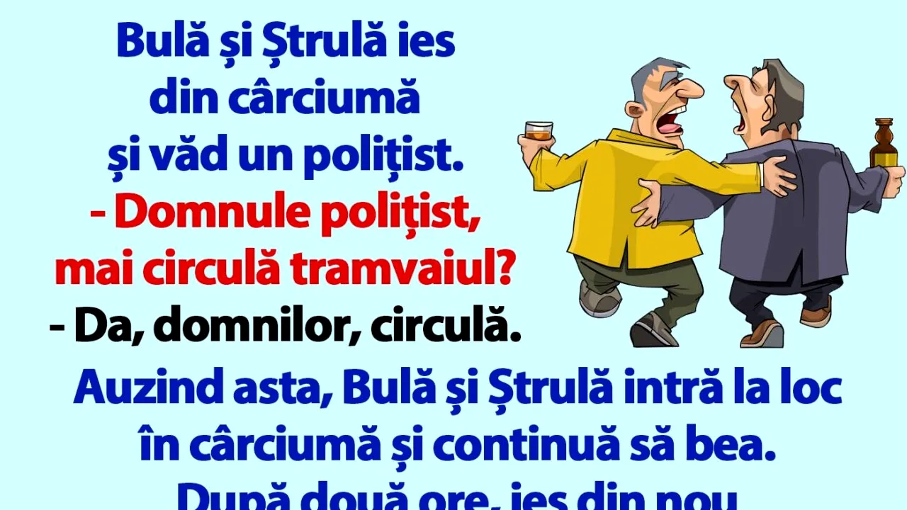 BANC | Bulă și Ștrulă ies din cârciumă și văd un polițist...