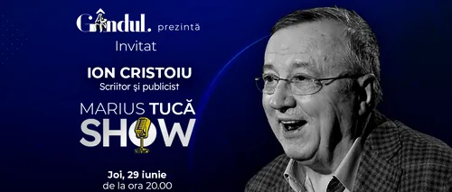 Marius Tucă Show începe joi, 29 iunie, de la ora 20.00, live pe gândul.ro. Invitat: Ion Cristoiu