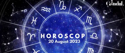 VIDEO | Horoscop zilnic duminică, 20 august 2023. O zi bună pentru socializare și activități creative