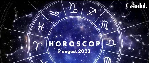 VIDEO | Horoscop zilnic miercuri, 9 august 2023. Unii nativi ar putea fi scoși din zona lor de confort