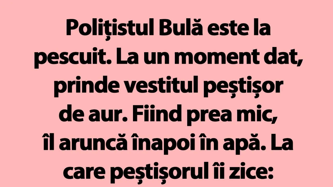 BANC | Polițistul Bulă prinde peștișorul de aur
