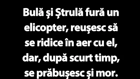 BANC | Bulă și Ștrulă fură un elicopter